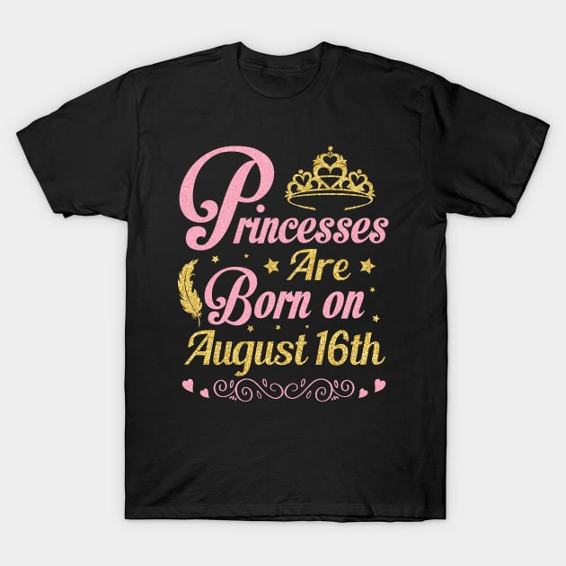 Princesses Are Born On August 16th Happy Birthday To Me Nana Mommy Aunt Sister Wife Niece Daughter T-Shirt by joandraelliot